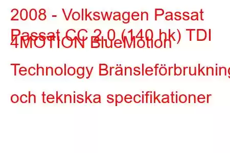 2008 - Volkswagen Passat
Passat CC 2.0 (140 hk) TDI 4MOTION BlueMotion Technology Bränsleförbrukning och tekniska specifikationer