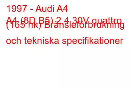 1997 - Audi A4
A4 (8D,B5) 2,4 30V quattro (165 hk) Bränsleförbrukning och tekniska specifikationer