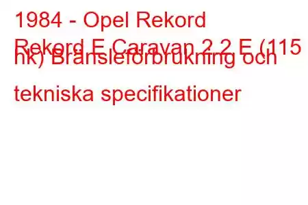 1984 - Opel Rekord
Rekord E Caravan 2.2 E (115 hk) Bränsleförbrukning och tekniska specifikationer