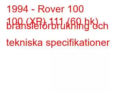 1994 - Rover 100
100 (XP) 111 (60 hk) bränsleförbrukning och tekniska specifikationer