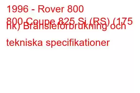 1996 - Rover 800
800 Coupe 825 Si (RS) (175 hk) Bränsleförbrukning och tekniska specifikationer