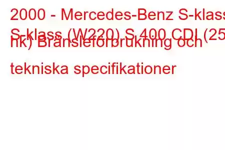 2000 - Mercedes-Benz S-klass
S-klass (W220) S 400 CDI (250 hk) Bränsleförbrukning och tekniska specifikationer