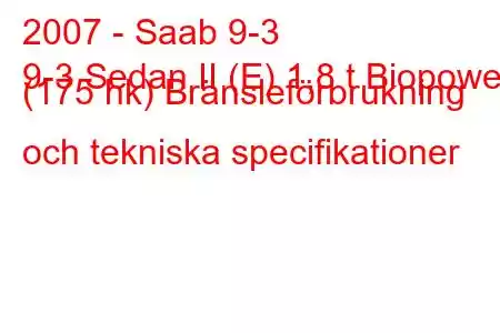 2007 - Saab 9-3
9-3 Sedan II (E) 1,8 t Biopower (175 hk) Bränsleförbrukning och tekniska specifikationer