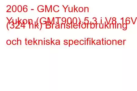 2006 - GMC Yukon
Yukon (GMT900) 5.3 i V8 16V (324 hk) Bränsleförbrukning och tekniska specifikationer