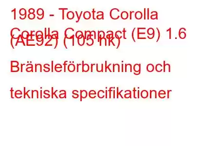 1989 - Toyota Corolla
Corolla Compact (E9) 1.6 (AE92) (105 hk) Bränsleförbrukning och tekniska specifikationer