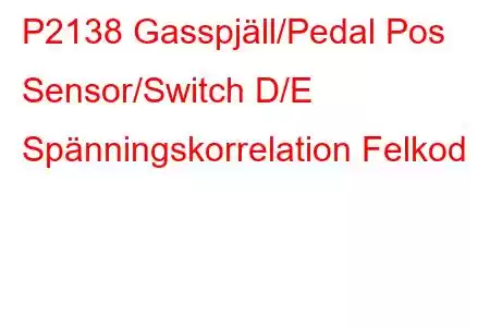 P2138 Gasspjäll/Pedal Pos Sensor/Switch D/E Spänningskorrelation Felkod