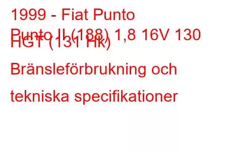 1999 - Fiat Punto
Punto II (188) 1,8 16V 130 HGT (131 Hk) Bränsleförbrukning och tekniska specifikationer