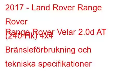 2017 - Land Rover Range Rover
Range Rover Velar 2.0d AT (240 Hk) 4x4 Bränsleförbrukning och tekniska specifikationer