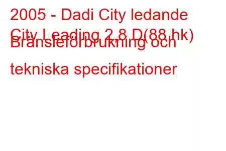 2005 - Dadi City ledande
City Leading 2,8 D(88 hk) Bränsleförbrukning och tekniska specifikationer