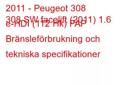 2011 - Peugeot 308
308 SW facelift (2011) 1.6 e-HDI (112 Hk) FAP Bränsleförbrukning och tekniska specifikationer