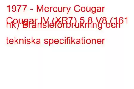 1977 - Mercury Cougar
Cougar IV (XR7) 5.8 V8 (161 hk) Bränsleförbrukning och tekniska specifikationer