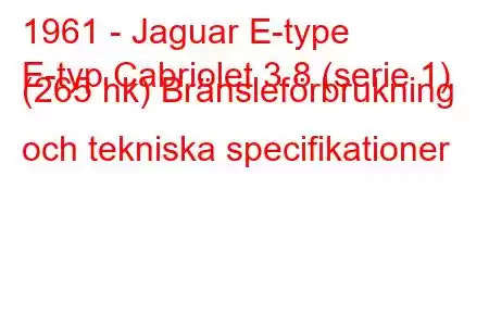 1961 - Jaguar E-type
E-typ Cabriolet 3.8 (serie 1) (265 hk) Bränsleförbrukning och tekniska specifikationer