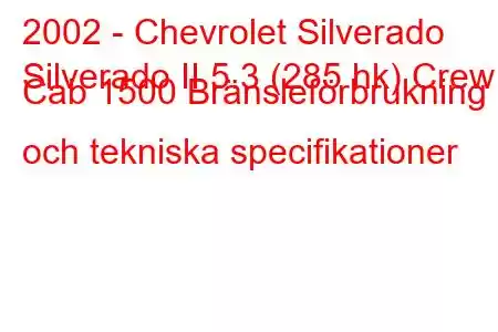 2002 - Chevrolet Silverado
Silverado II 5.3 (285 hk) Crew Cab 1500 Bränsleförbrukning och tekniska specifikationer