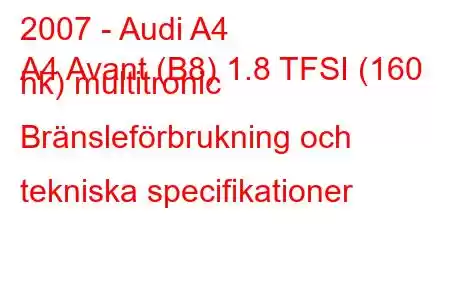 2007 - Audi A4
A4 Avant (B8) 1.8 TFSI (160 hk) multitronic Bränsleförbrukning och tekniska specifikationer