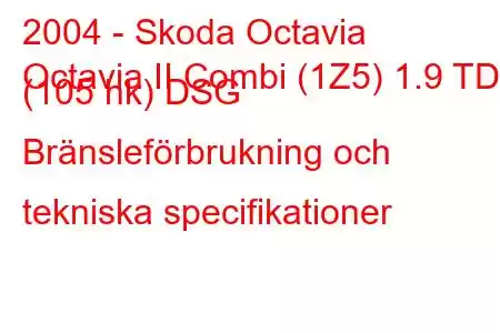 2004 - Skoda Octavia
Octavia II Combi (1Z5) 1.9 TDI (105 hk) DSG Bränsleförbrukning och tekniska specifikationer