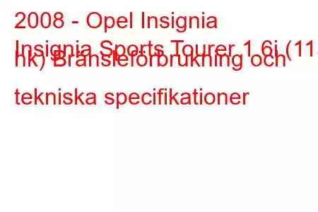 2008 - Opel Insignia
Insignia Sports Tourer 1.6i (115 hk) Bränsleförbrukning och tekniska specifikationer