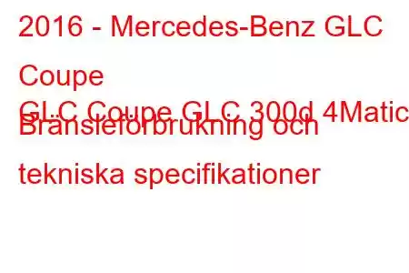 2016 - Mercedes-Benz GLC Coupe
GLC Coupe GLC 300d 4Matic Bränsleförbrukning och tekniska specifikationer