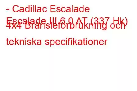 - Cadillac Escalade
Escalade III 6.0 AT (337 Hk) 4x4 Bränsleförbrukning och tekniska specifikationer