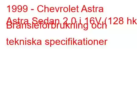 1999 - Chevrolet Astra
Astra Sedan 2.0 i 16V (128 hk) Bränsleförbrukning och tekniska specifikationer