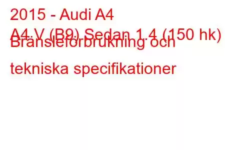 2015 - Audi A4
A4 V (B9) Sedan 1.4 (150 hk) Bränsleförbrukning och tekniska specifikationer