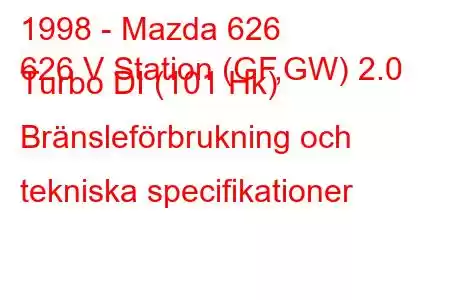 1998 - Mazda 626
626 V Station (GF,GW) 2.0 Turbo DI (101 Hk) Bränsleförbrukning och tekniska specifikationer