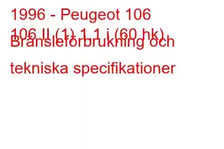 1996 - Peugeot 106
106 II (1) 1,1 i (60 hk) Bränsleförbrukning och tekniska specifikationer