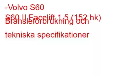 -Volvo S60
S60 II Facelift 1,5 (152 hk) Bränsleförbrukning och tekniska specifikationer