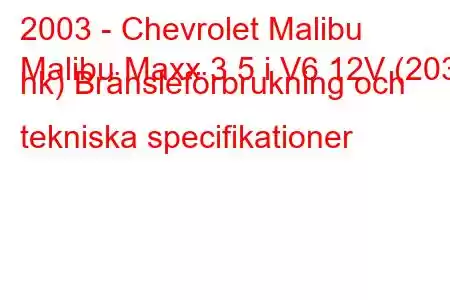 2003 - Chevrolet Malibu
Malibu Maxx 3.5 i V6 12V (203 hk) Bränsleförbrukning och tekniska specifikationer