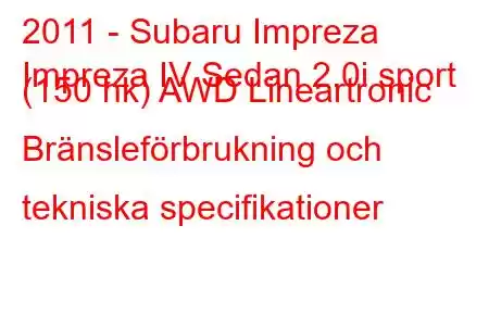 2011 - Subaru Impreza
Impreza IV Sedan 2.0i sport (150 hk) AWD Lineartronic Bränsleförbrukning och tekniska specifikationer