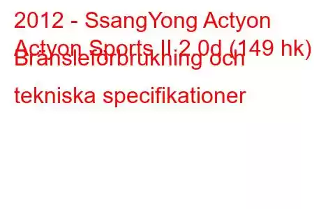 2012 - SsangYong Actyon
Actyon Sports II 2.0d (149 hk) Bränsleförbrukning och tekniska specifikationer