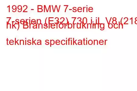 1992 - BMW 7-serie
7-serien (E32) 730 i,iL V8 (218 hk) Bränsleförbrukning och tekniska specifikationer