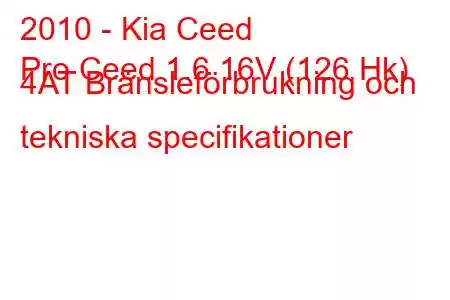 2010 - Kia Ceed
Pro Ceed 1.6 16V (126 Hk) 4AT Bränsleförbrukning och tekniska specifikationer