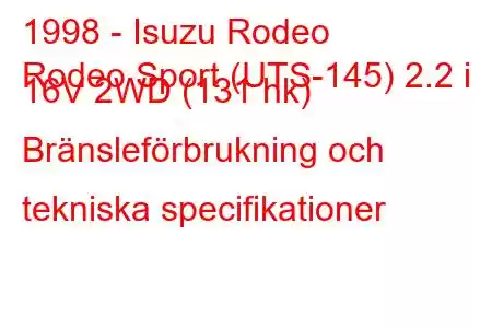 1998 - Isuzu Rodeo
Rodeo Sport (UTS-145) 2.2 i 16V 2WD (131 hk) Bränsleförbrukning och tekniska specifikationer