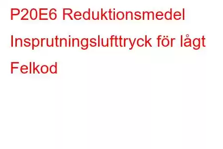 P20E6 Reduktionsmedel Insprutningslufttryck för lågt Felkod