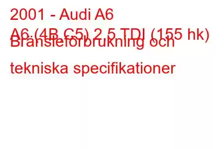 2001 - Audi A6
A6 (4B,C5) 2,5 TDI (155 hk) Bränsleförbrukning och tekniska specifikationer