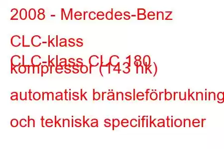 2008 - Mercedes-Benz CLC-klass
CLC-klass CLC 180 kompressor (143 hk) automatisk bränsleförbrukning och tekniska specifikationer