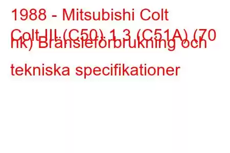 1988 - Mitsubishi Colt
Colt III (C50) 1.3 (C51A) (70 hk) Bränsleförbrukning och tekniska specifikationer