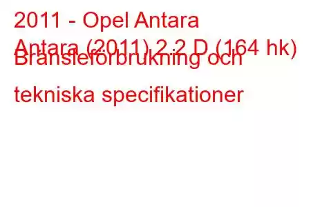 2011 - Opel Antara
Antara (2011) 2.2 D (164 hk) Bränsleförbrukning och tekniska specifikationer