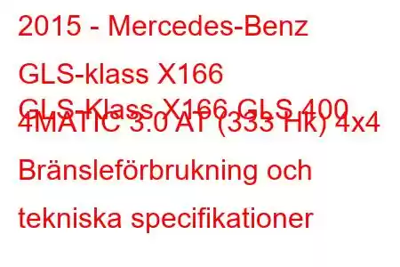 2015 - Mercedes-Benz GLS-klass X166
GLS-Klass X166 GLS 400 4MATIC 3.0 AT (333 Hk) 4x4 Bränsleförbrukning och tekniska specifikationer