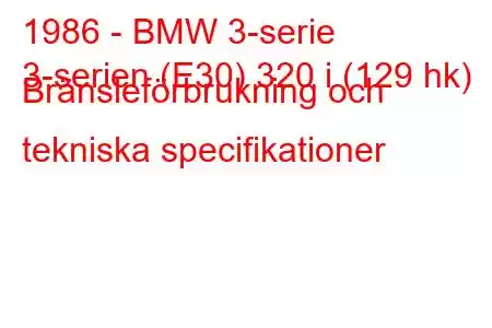 1986 - BMW 3-serie
3-serien (E30) 320 i (129 hk) Bränsleförbrukning och tekniska specifikationer