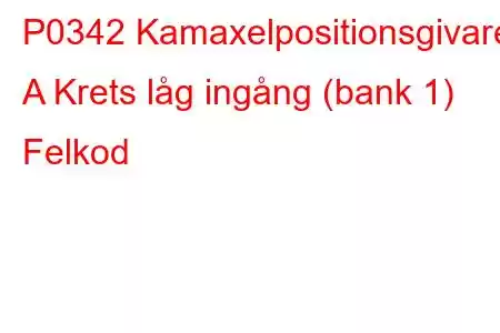 P0342 Kamaxelpositionsgivare A Krets låg ingång (bank 1) Felkod