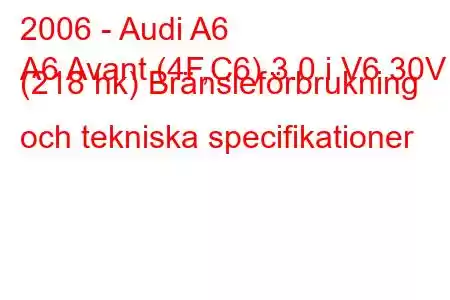 2006 - Audi A6
A6 Avant (4F,C6) 3.0 i V6 30V (218 hk) Bränsleförbrukning och tekniska specifikationer