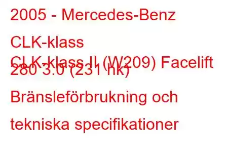 2005 - Mercedes-Benz CLK-klass
CLK-klass II (W209) Facelift 280 3.0 (231 hk) Bränsleförbrukning och tekniska specifikationer