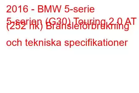 2016 - BMW 5-serie
5-serien (G30) Touring 2.0 AT (252 hk) Bränsleförbrukning och tekniska specifikationer