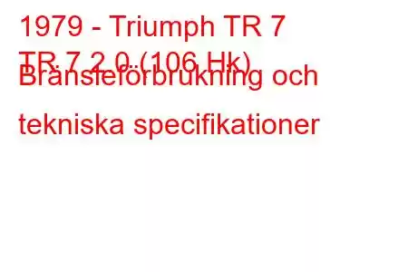 1979 - Triumph TR 7
TR 7 2.0 (106 Hk) Bränsleförbrukning och tekniska specifikationer