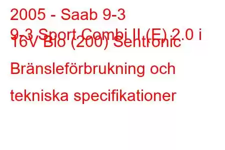 2005 - Saab 9-3
9-3 Sport Combi II (E) 2.0 i 16V Bio (200) Sentronic Bränsleförbrukning och tekniska specifikationer