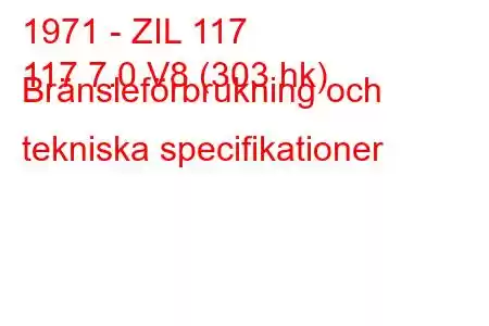 1971 - ZIL 117
117 7.0 V8 (303 hk) Bränsleförbrukning och tekniska specifikationer