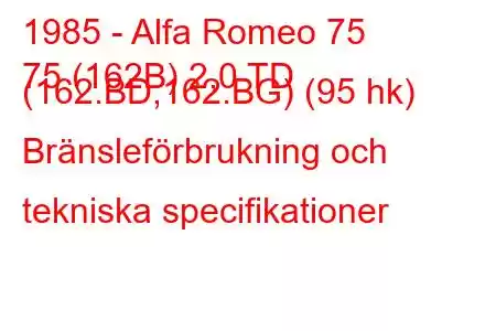 1985 - Alfa Romeo 75
75 (162B) 2,0 TD (162.BD,162.BG) (95 hk) Bränsleförbrukning och tekniska specifikationer