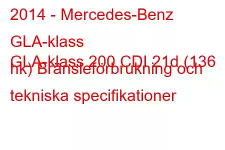 2014 - Mercedes-Benz GLA-klass
GLA-klass 200 CDI 21d (136 hk) Bränsleförbrukning och tekniska specifikationer