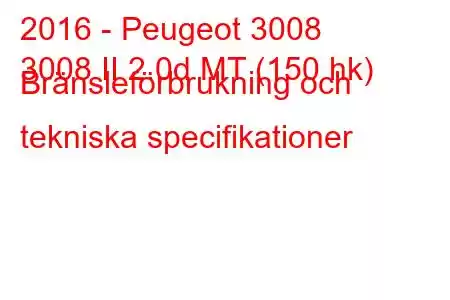 2016 - Peugeot 3008
3008 II 2.0d MT (150 hk) Bränsleförbrukning och tekniska specifikationer